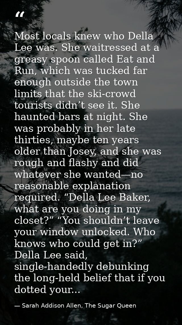 Most locals knew who Della Lee was. She waitressed at a greasy spoon called Eat and Run, which was tucked far enough out — Sarah Addison Allen, The Sugar Queen