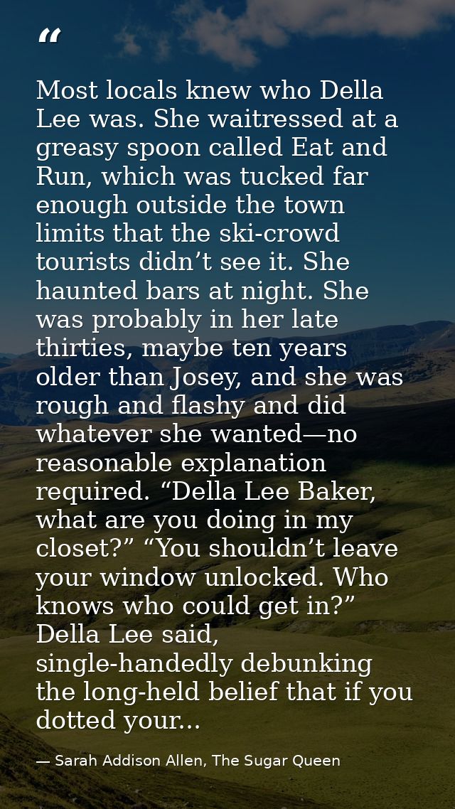 Most locals knew who Della Lee was. She waitressed at a greasy spoon called Eat and Run, which was tucked far enough out — Sarah Addison Allen, The Sugar Queen