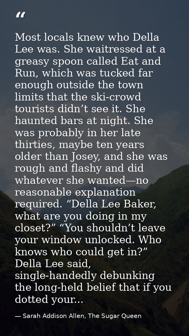 Most locals knew who Della Lee was. She waitressed at a greasy spoon called Eat and Run, which was tucked far enough out — Sarah Addison Allen, The Sugar Queen