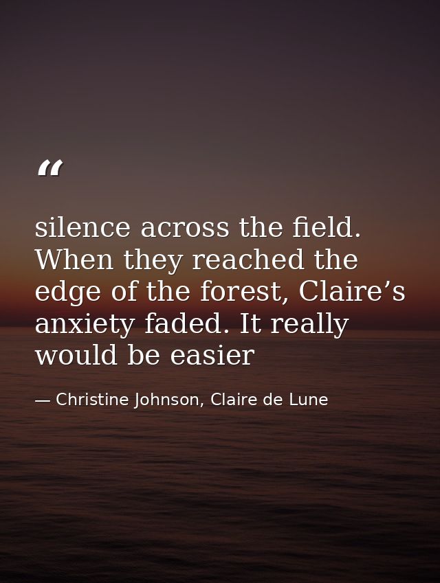 silence across the field. When they reached the edge of the forest, Claire’s anxiety faded. It really would be easier — Christine Johnson, Claire de Lune