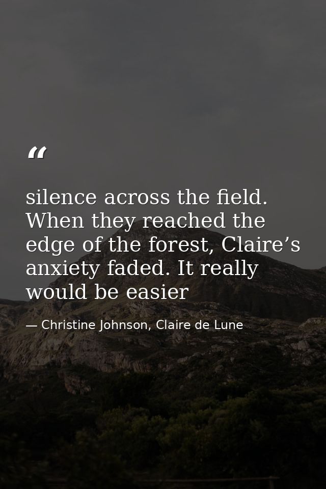 silence across the field. When they reached the edge of the forest, Claire’s anxiety faded. It really would be easier — Christine Johnson, Claire de Lune