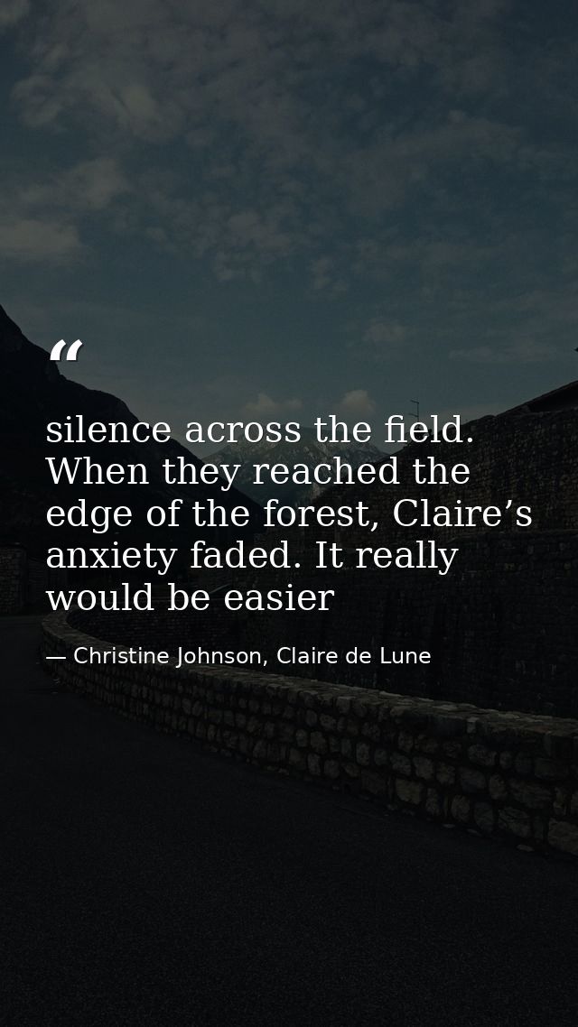 silence across the field. When they reached the edge of the forest, Claire’s anxiety faded. It really would be easier — Christine Johnson, Claire de Lune