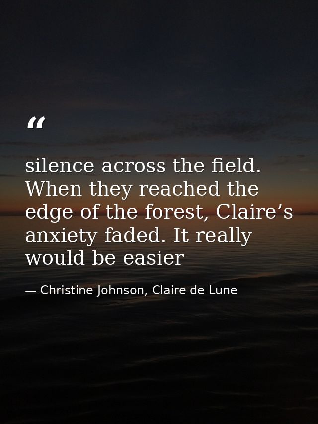 silence across the field. When they reached the edge of the forest, Claire’s anxiety faded. It really would be easier — Christine Johnson, Claire de Lune