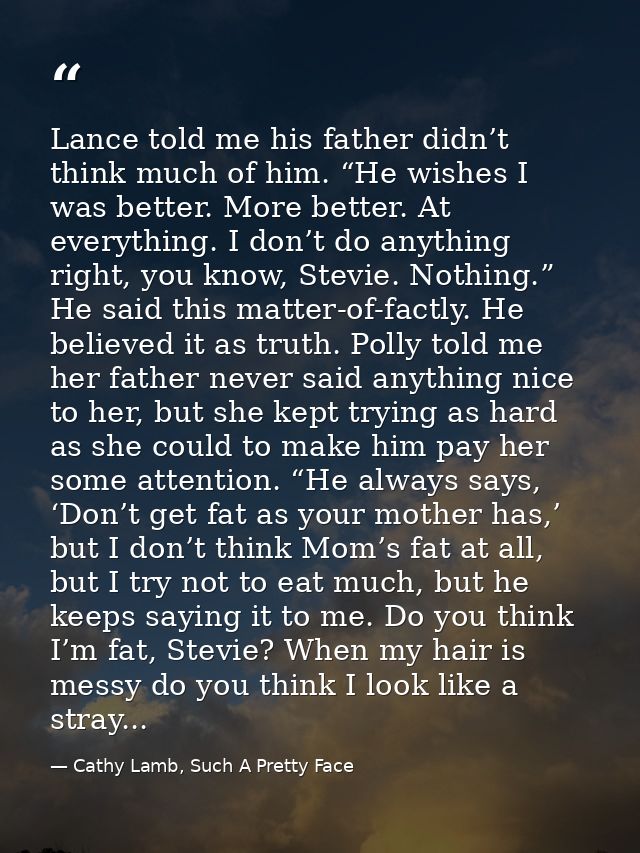 Lance told me his father didn’t think much of him. “He wishes I was better. More better. At everything. I don’t do anyth — Cathy Lamb, Such A Pretty Face