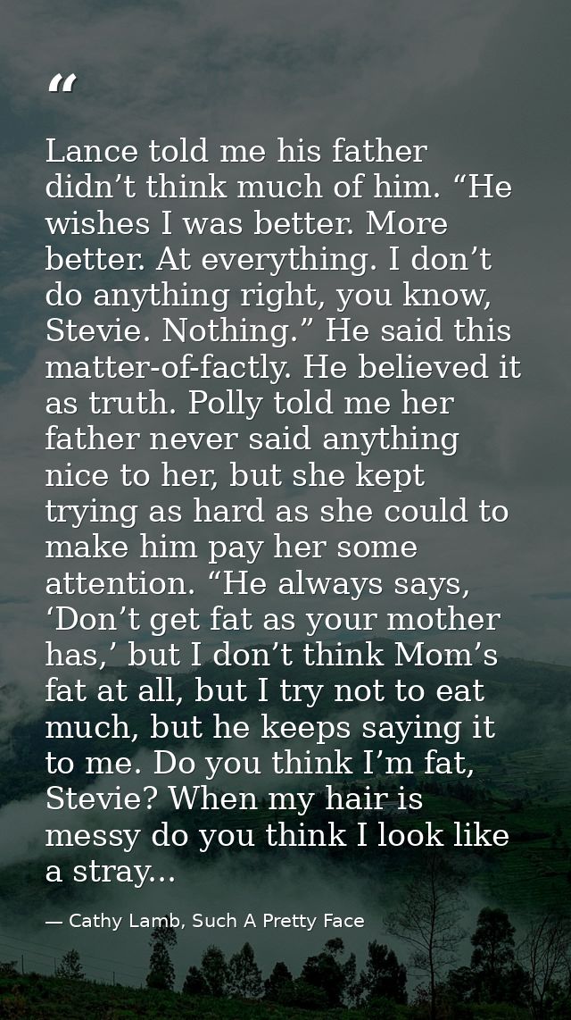 Lance told me his father didn’t think much of him. “He wishes I was better. More better. At everything. I don’t do anyth — Cathy Lamb, Such A Pretty Face