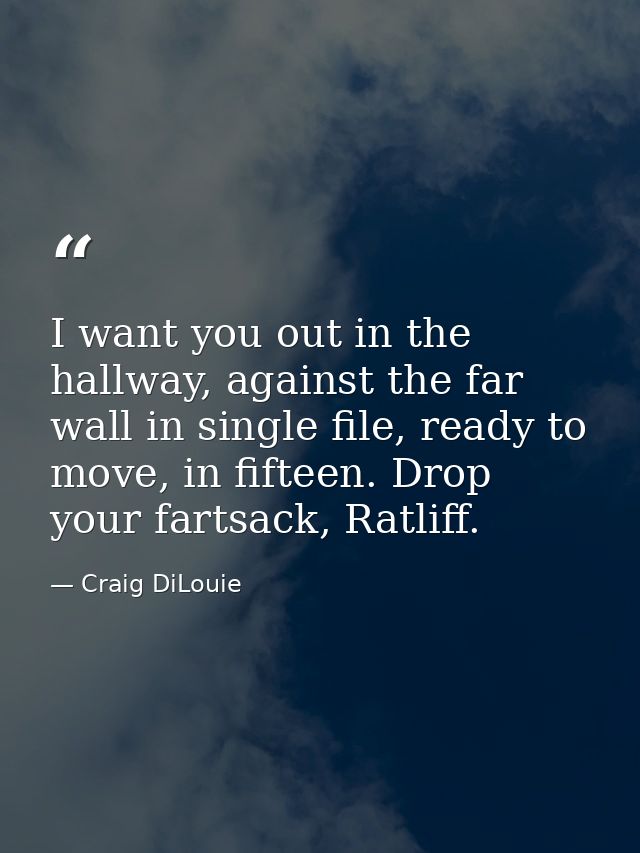 I want you out in the hallway, against the far wall in single file, ready to move, in fifteen. Drop your fartsack, Ratli — Craig DiLouie