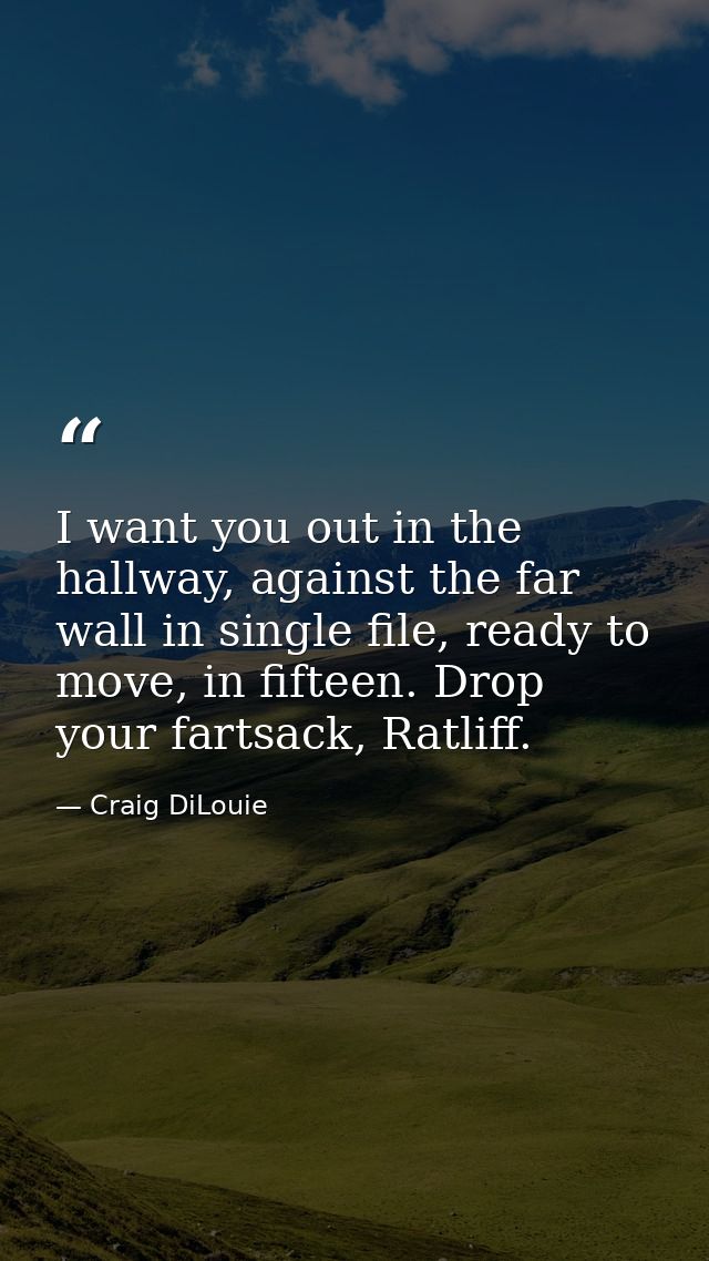 I want you out in the hallway, against the far wall in single file, ready to move, in fifteen. Drop your fartsack, Ratli — Craig DiLouie