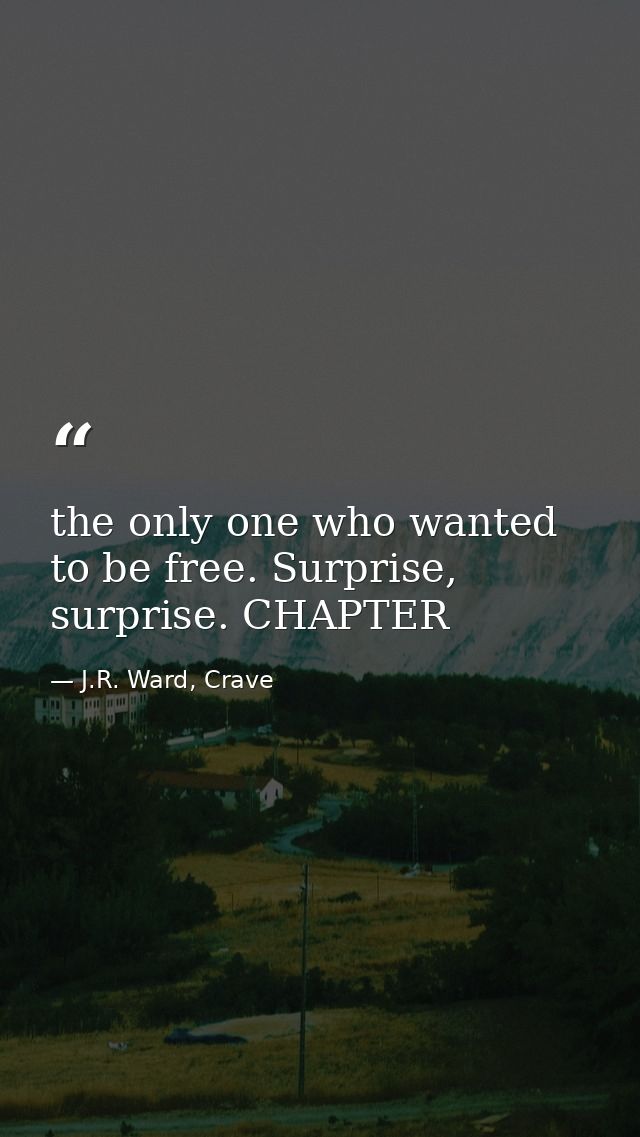 the only one who wanted to be free. Surprise, surprise. CHAPTER — J.R. Ward, Crave
