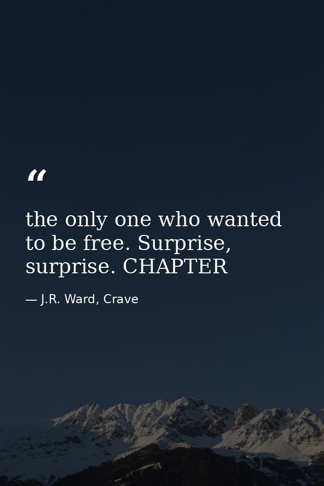 the only one who wanted to be free. Surprise, surprise. CHAPTER — J.R. Ward, Crave