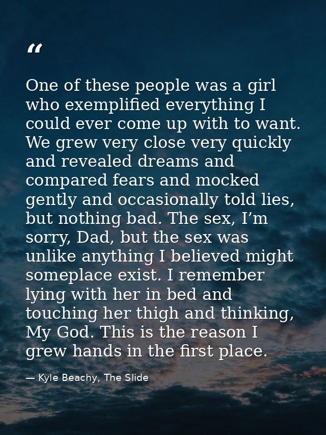 One of these people was a girl who exemplified everything I could ever come up with to want. We grew very close very qui — Kyle Beachy, The Slide