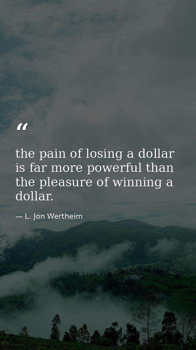the pain of losing a dollar is far more powerful than the pleasure of winning a dollar. — L. Jon Wertheim