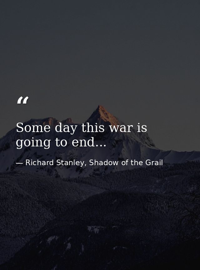 Some day this war is going to end... — Richard Stanley, Shadow of the Grail