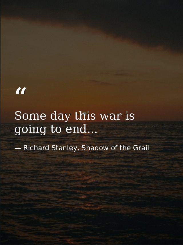 Some day this war is going to end... — Richard Stanley, Shadow of the Grail
