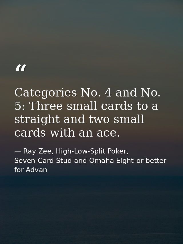 Categories No. 4 and No. 5: Three small cards to a straight and two small cards with an ace. — Ray Zee, High-Low-Split Poker, Seven-Card Stud and Omaha Eight-or-better for Advan