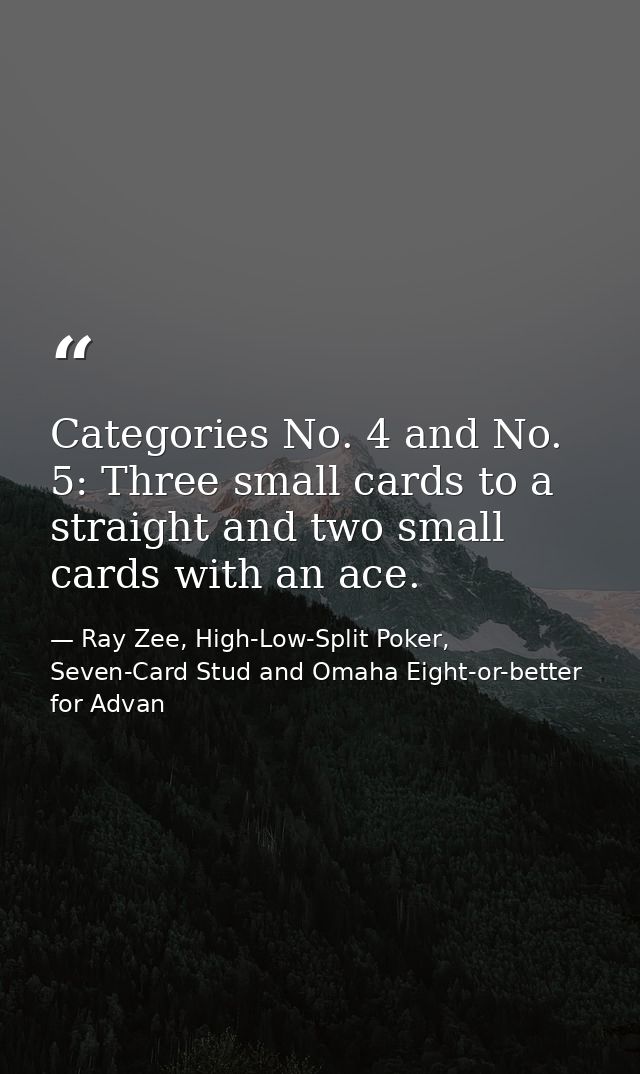 Categories No. 4 and No. 5: Three small cards to a straight and two small cards with an ace. — Ray Zee, High-Low-Split Poker, Seven-Card Stud and Omaha Eight-or-better for Advan
