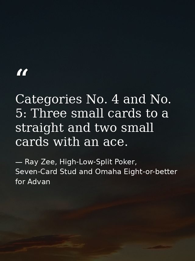 Categories No. 4 and No. 5: Three small cards to a straight and two small cards with an ace. — Ray Zee, High-Low-Split Poker, Seven-Card Stud and Omaha Eight-or-better for Advan
