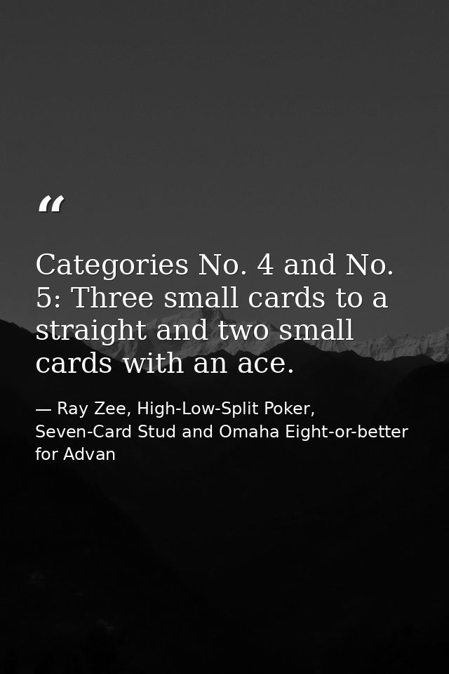 Categories No. 4 and No. 5: Three small cards to a straight and two small cards with an ace. — Ray Zee, High-Low-Split Poker, Seven-Card Stud and Omaha Eight-or-better for Advan