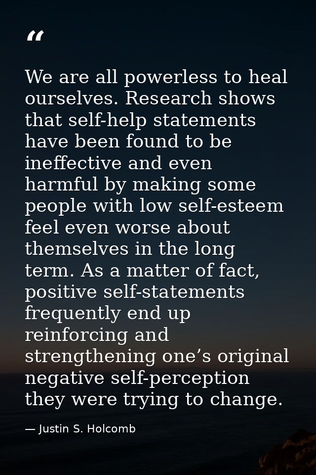 We are all powerless to heal ourselves. Research shows that self-help statements have been found to be ineffective and e — Justin S. Holcomb