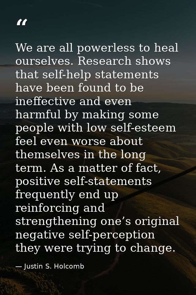 We are all powerless to heal ourselves. Research shows that self-help statements have been found to be ineffective and e — Justin S. Holcomb