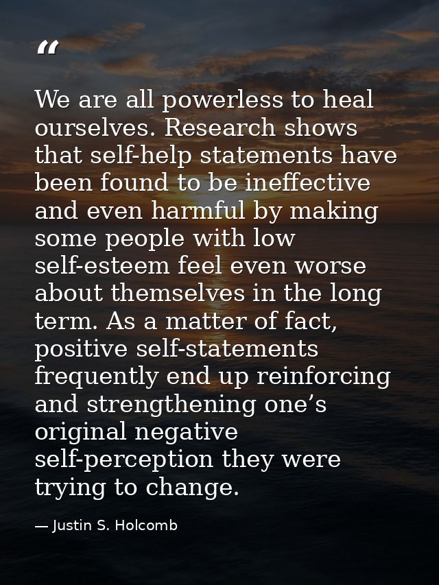 We are all powerless to heal ourselves. Research shows that self-help statements have been found to be ineffective and e — Justin S. Holcomb