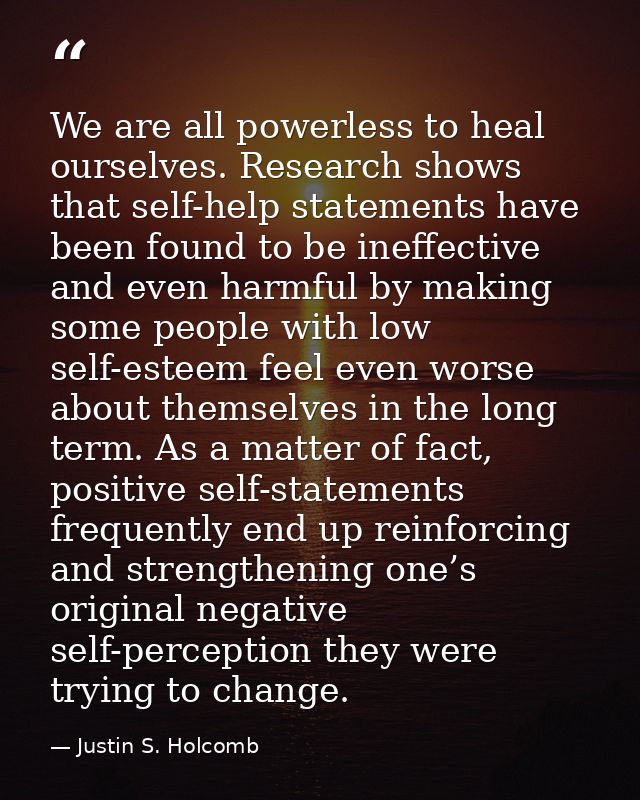 We are all powerless to heal ourselves. Research shows that self-help statements have been found to be ineffective and e — Justin S. Holcomb