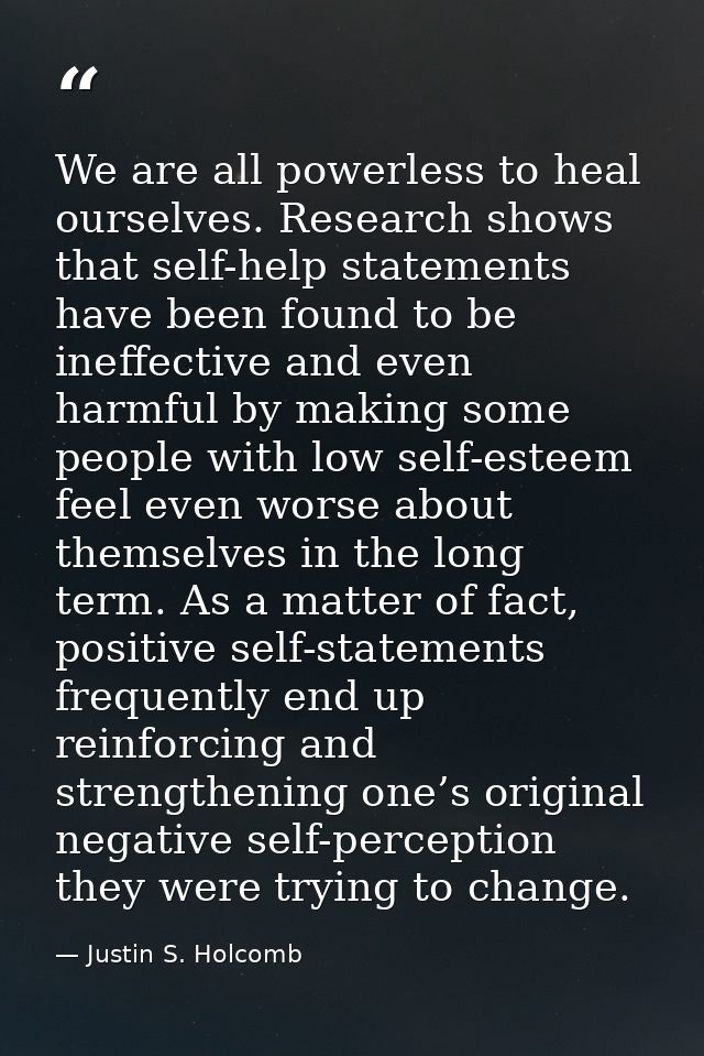 We are all powerless to heal ourselves. Research shows that self-help statements have been found to be ineffective and e — Justin S. Holcomb