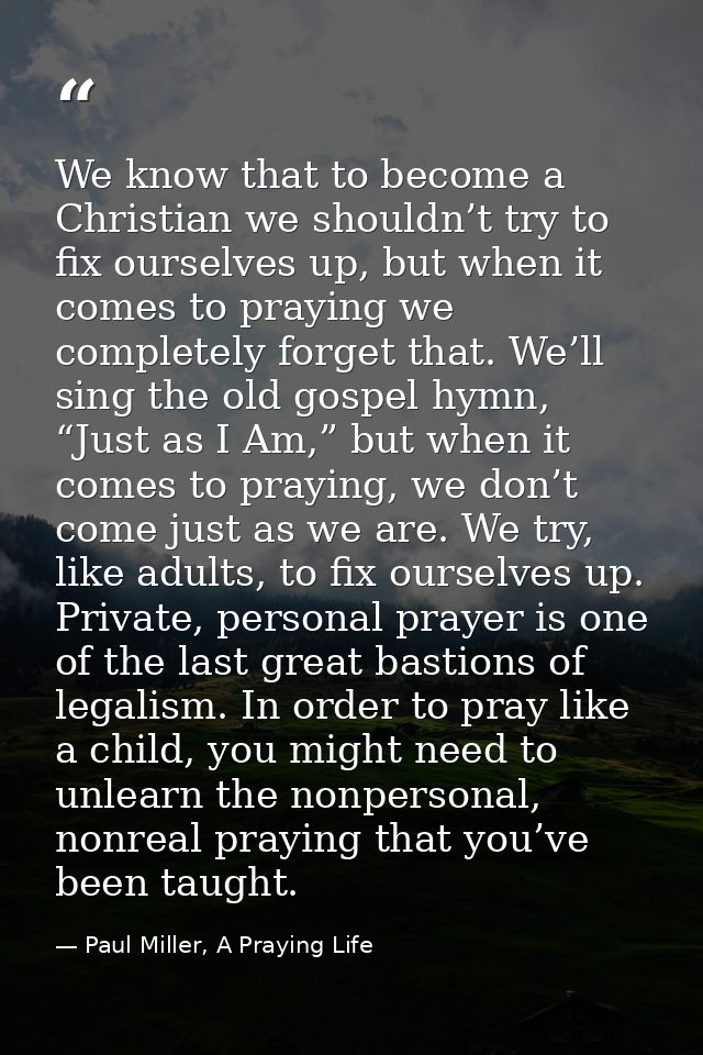We know that to become a Christian we shouldn’t try to fix ourselves up, but when it comes to praying we completely forg — Paul Miller, A Praying Life