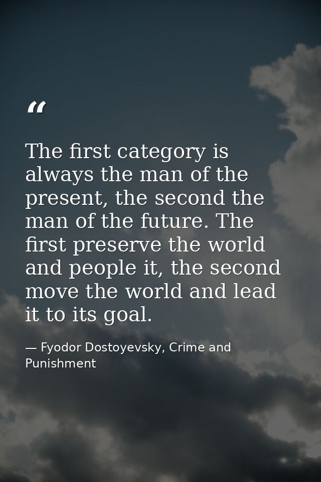 The first category is always the man of the present, the second the man of the future. The first preserve the world and  — Fyodor Dostoyevsky, Crime and Punishment