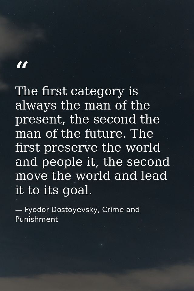 The first category is always the man of the present, the second the man of the future. The first preserve the world and  — Fyodor Dostoyevsky, Crime and Punishment