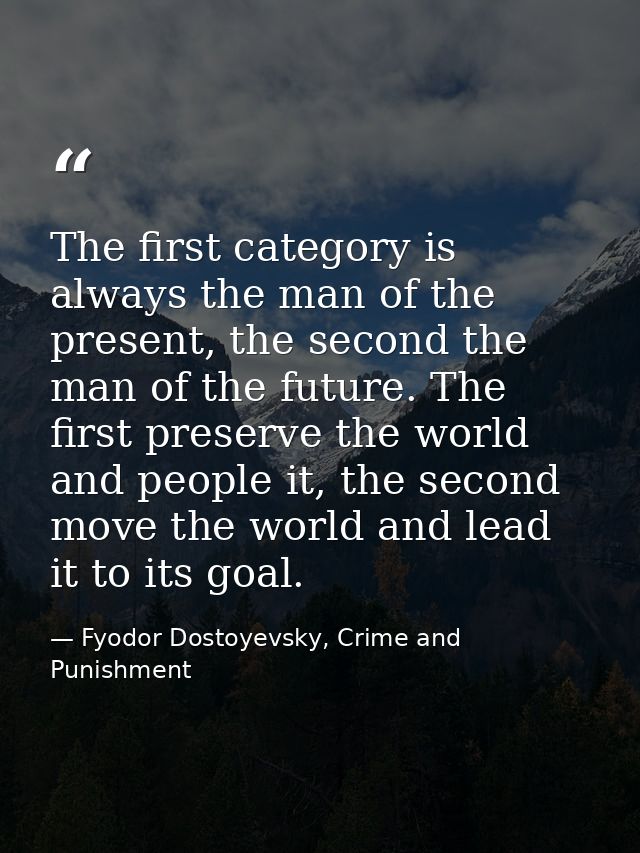 The first category is always the man of the present, the second the man of the future. The first preserve the world and  — Fyodor Dostoyevsky, Crime and Punishment