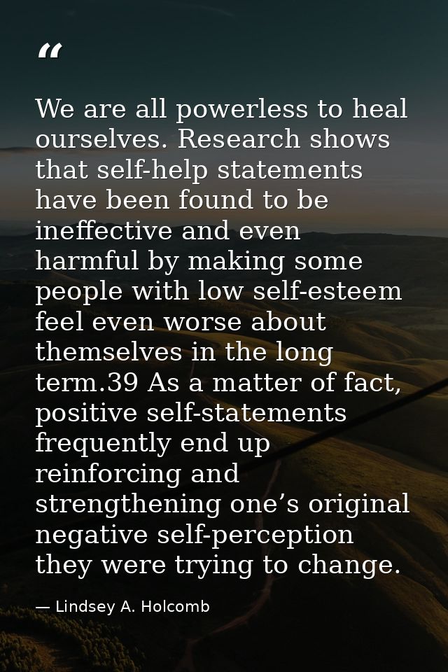 We are all powerless to heal ourselves. Research shows that self-help statements have been found to be ineffective and e — Lindsey A. Holcomb
