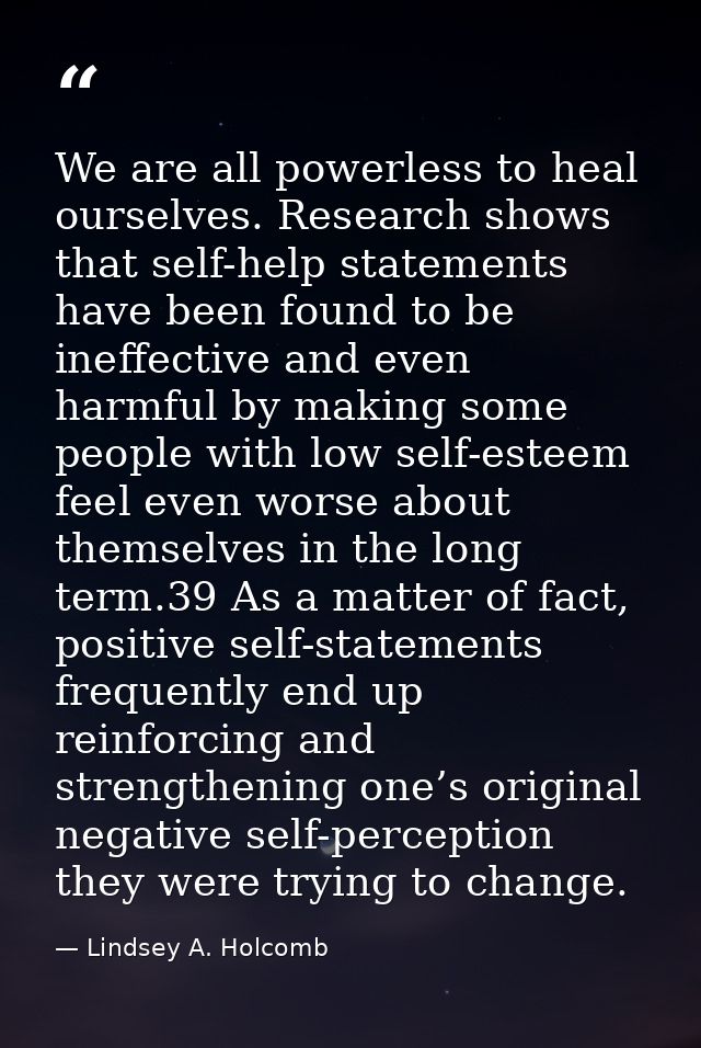 We are all powerless to heal ourselves. Research shows that self-help statements have been found to be ineffective and e — Lindsey A. Holcomb