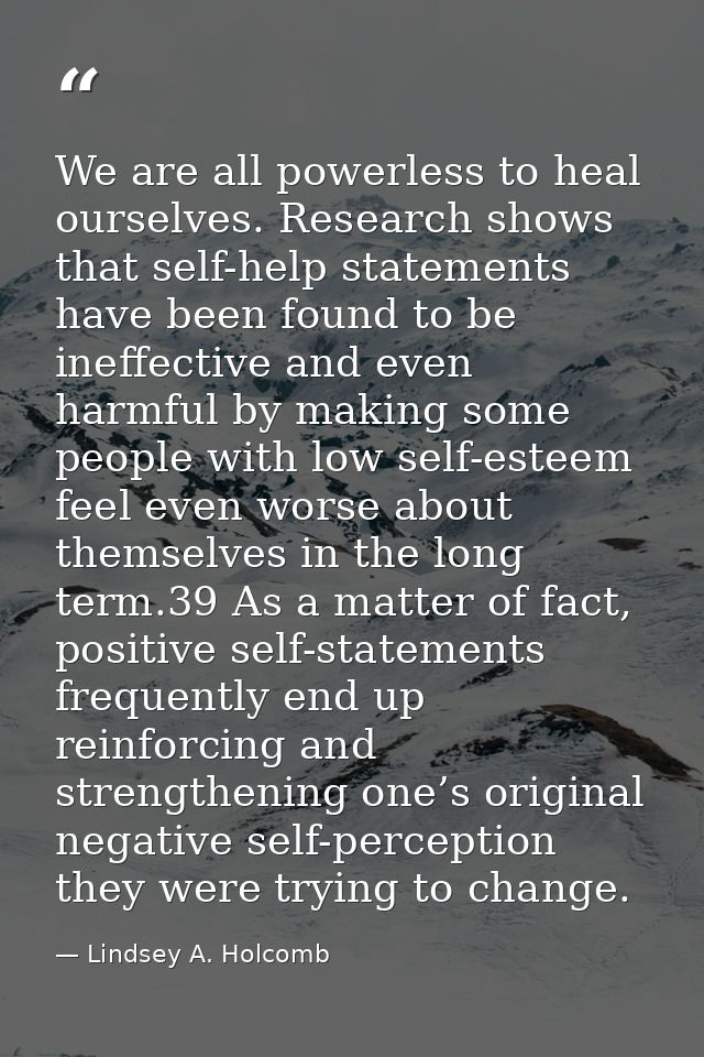 We are all powerless to heal ourselves. Research shows that self-help statements have been found to be ineffective and e — Lindsey A. Holcomb