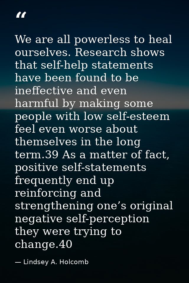 We are all powerless to heal ourselves. Research shows that self-help statements have been found to be ineffective and e — Lindsey A. Holcomb
