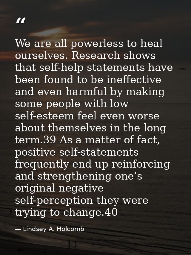 We are all powerless to heal ourselves. Research shows that self-help statements have been found to be ineffective and e — Lindsey A. Holcomb