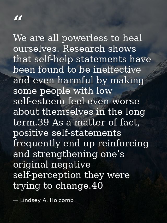 We are all powerless to heal ourselves. Research shows that self-help statements have been found to be ineffective and e — Lindsey A. Holcomb