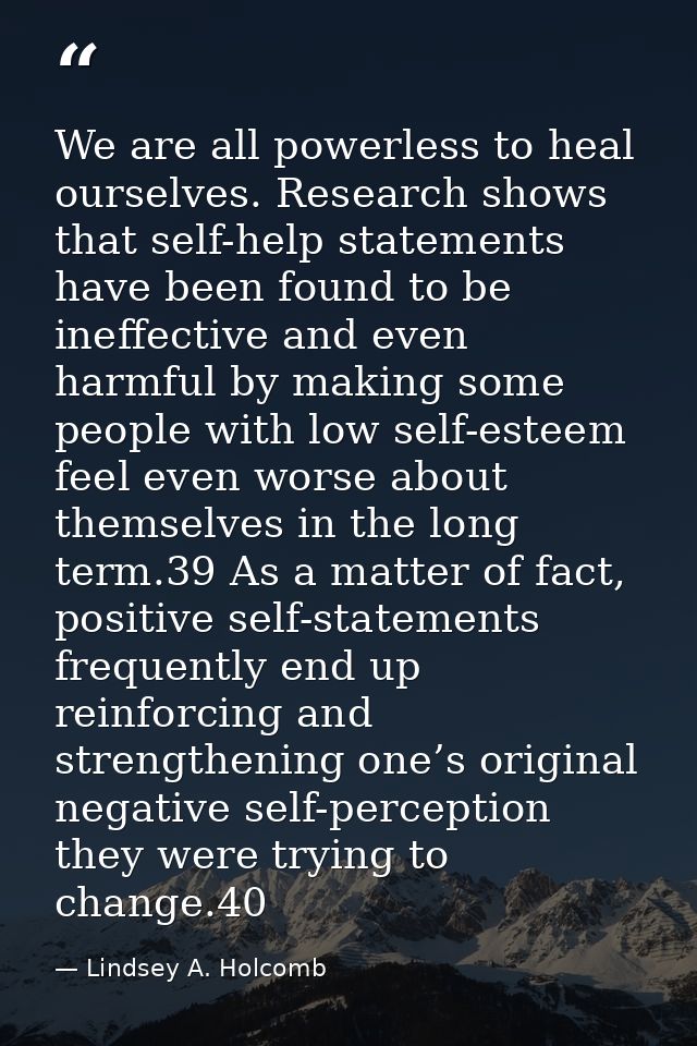 We are all powerless to heal ourselves. Research shows that self-help statements have been found to be ineffective and e — Lindsey A. Holcomb