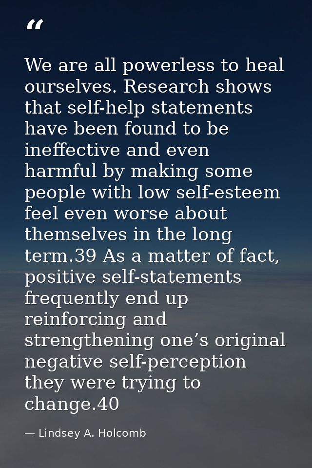 We are all powerless to heal ourselves. Research shows that self-help statements have been found to be ineffective and e — Lindsey A. Holcomb