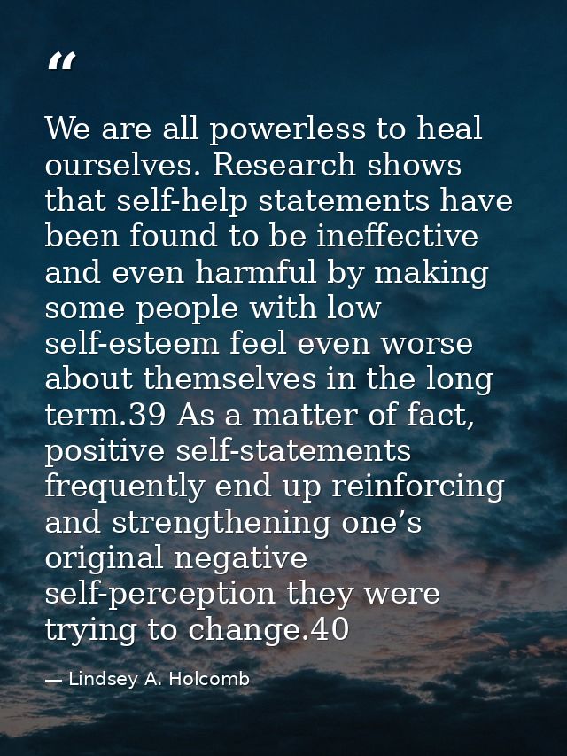 We are all powerless to heal ourselves. Research shows that self-help statements have been found to be ineffective and e — Lindsey A. Holcomb