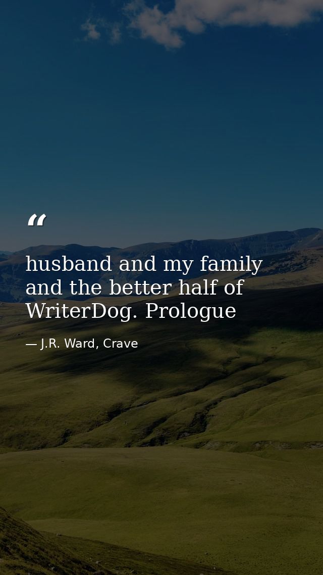 husband and my family and the better half of WriterDog. Prologue — J.R. Ward, Crave