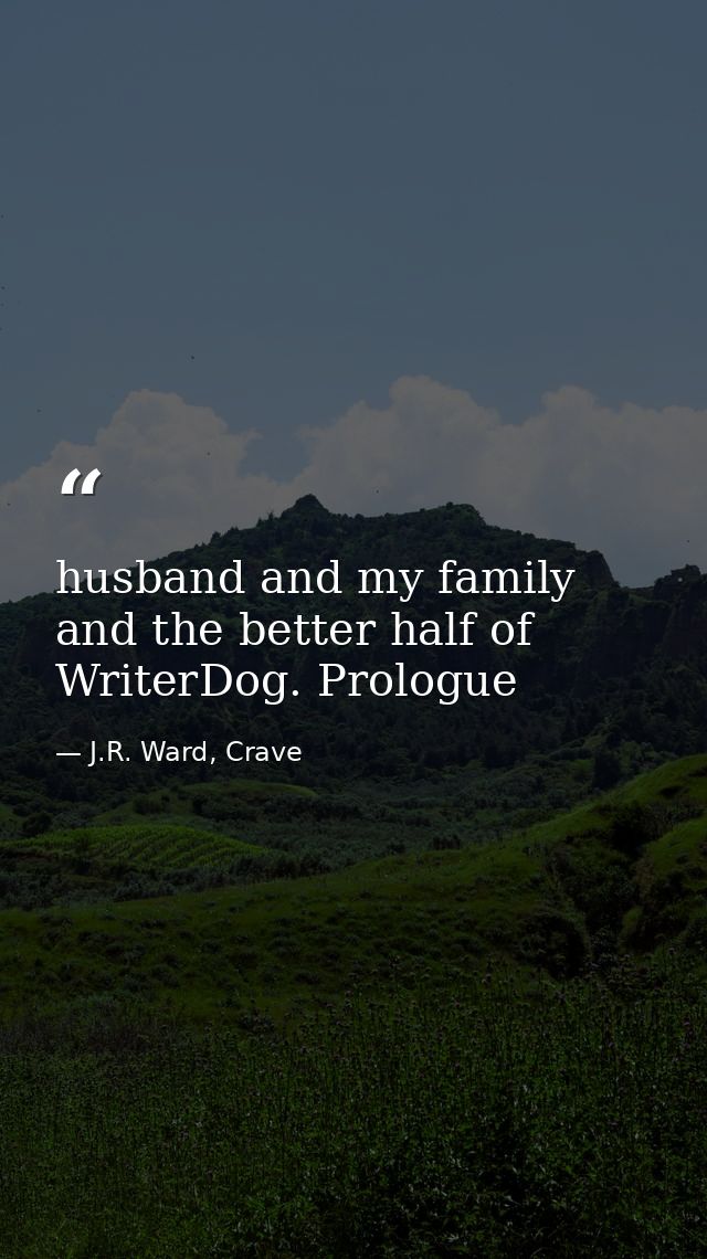 husband and my family and the better half of WriterDog. Prologue — J.R. Ward, Crave