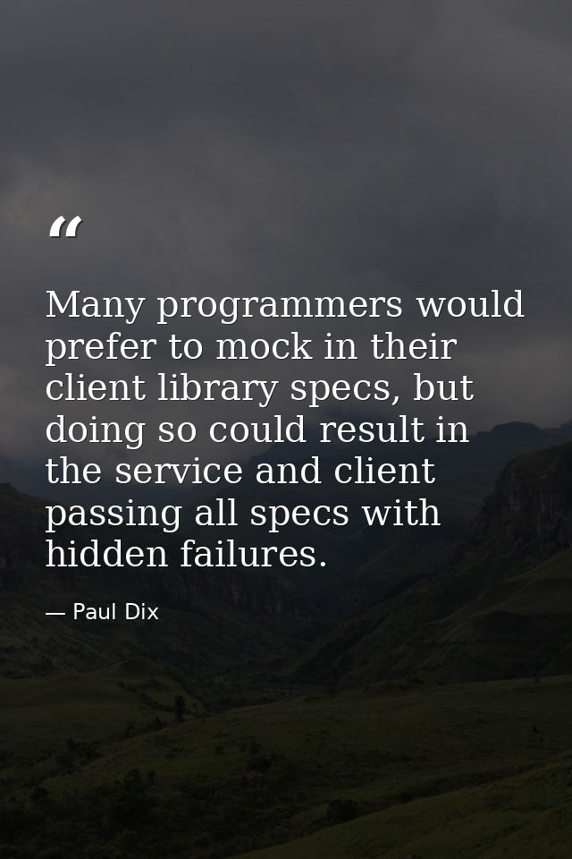 Many programmers would prefer to mock in their client library specs, but doing so could result in the service and client — Paul Dix