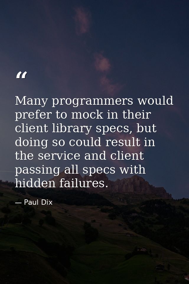 Many programmers would prefer to mock in their client library specs, but doing so could result in the service and client — Paul Dix