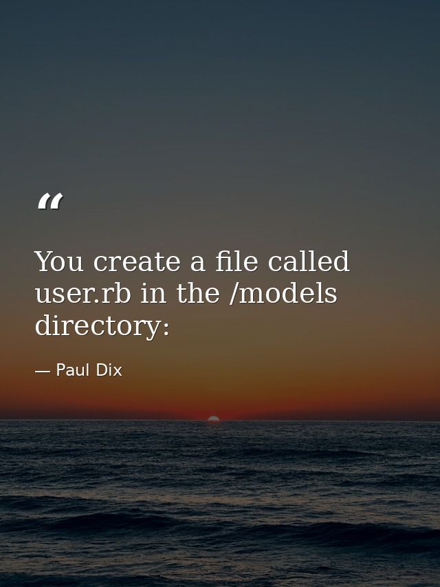 You create a file called user.rb in the /models directory: — Paul Dix