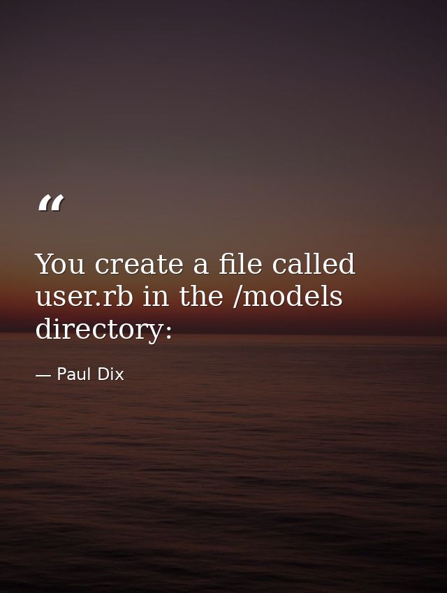You create a file called user.rb in the /models directory: — Paul Dix