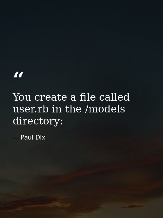 You create a file called user.rb in the /models directory: — Paul Dix