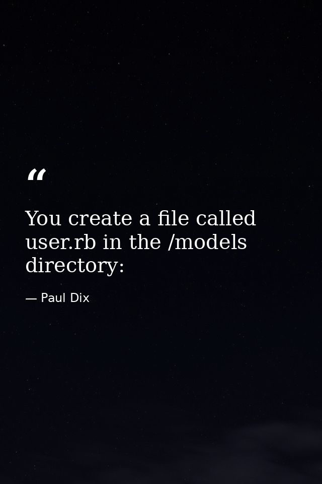 You create a file called user.rb in the /models directory: — Paul Dix
