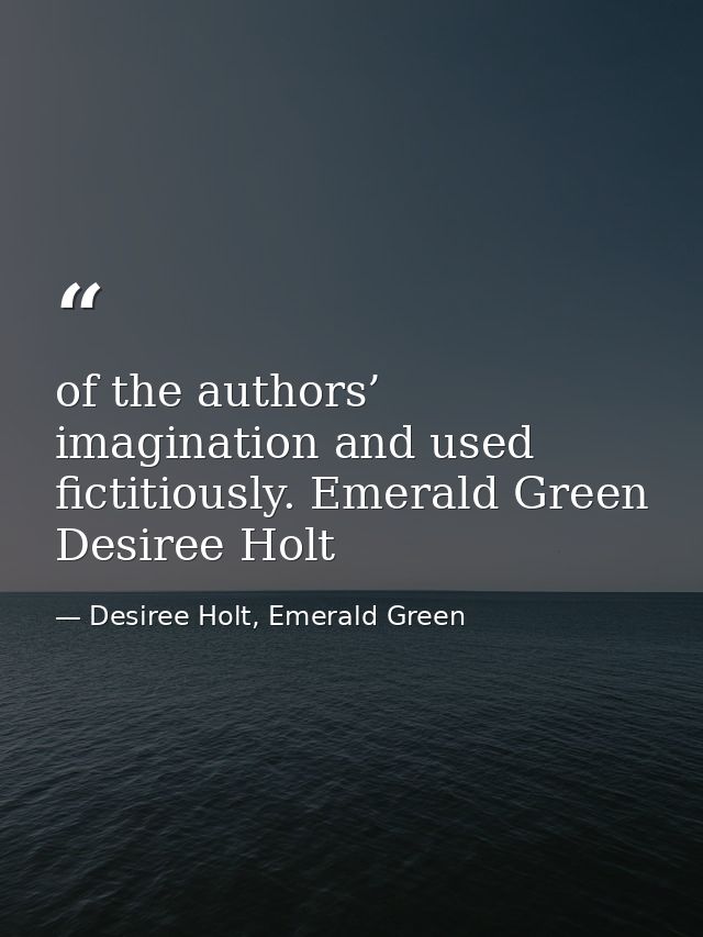 of the authors’ imagination and used fictitiously. Emerald Green Desiree Holt — Desiree Holt, Emerald Green