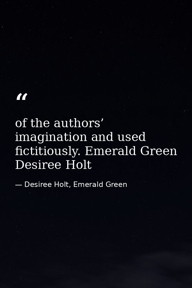of the authors’ imagination and used fictitiously. Emerald Green Desiree Holt — Desiree Holt, Emerald Green