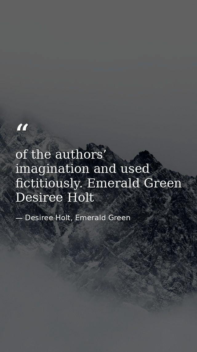 of the authors’ imagination and used fictitiously. Emerald Green Desiree Holt — Desiree Holt, Emerald Green